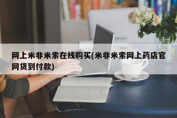 流产药使用网上米非米索在线购买(米非米索网上药店官网货到付款)