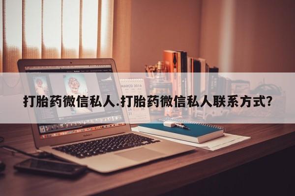 流产药使用打胎药微信私人.打胎药微信私人联系方式？