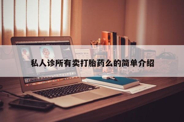 流产药使用私人诊所有卖打胎药么的简单介绍