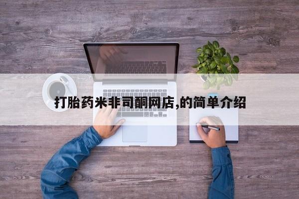 流产药使用打胎药米非司酮网店,的简单介绍