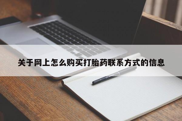 流产药使用关于网上怎么购买打胎药联系方式的信息