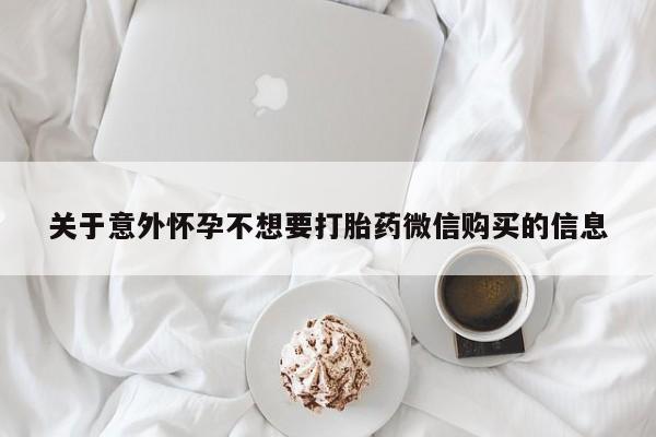 流产药使用关于意外怀孕不想要打胎药微信购买的信息
