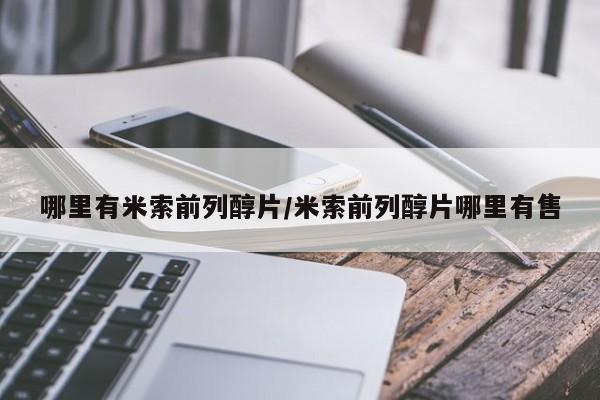 流产药使用哪里有米索前列醇片/米索前列醇片哪里有售